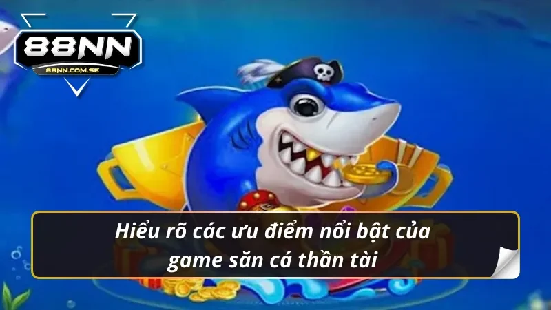 Bắn Cá Thần Tài - Tựa Game Săn Cá Hot Hit Tại Nhà Cái 88NN 6 Ưu điểm nổi bật của bắn cá thần tài
