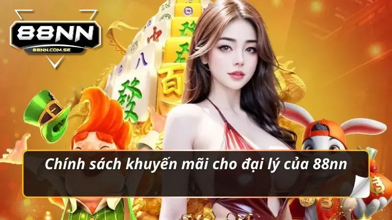 Đại Lý 88NN - Đăng Ký Cá Cược Hấp Dẫn Nhận Hoa Hồng Lớn 4 Chính sách khuyến mãi cho đại lý 88NN