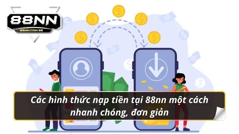 Nạp Tiền 88NN - Hướng Dẫn Lên Điểm Nhanh Chóng Nhất 2026 4 Các hình thức nạp tiền 88nn một cách nhanh chóng, đơn giản