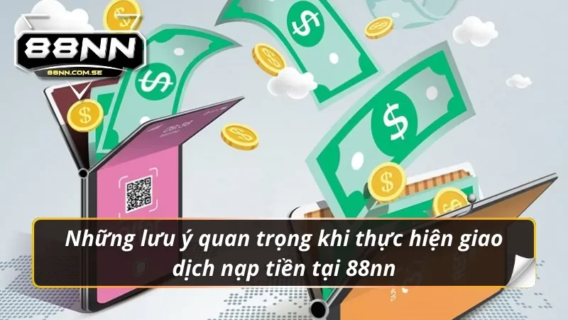 Nạp Tiền 88NN - Hướng Dẫn Lên Điểm Nhanh Chóng Nhất 2026 6 Những lưu ý quan trọng khi thực hiện giao dịch nạp tiền 88nn