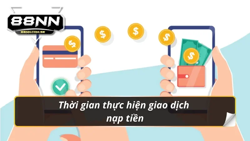 Nạp Tiền 88NN - Hướng Dẫn Lên Điểm Nhanh Chóng Nhất 2026 7 Thời gian thực hiện giao dịch nạp tiền 88nn