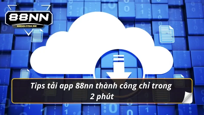 Tải App 88NN - Cho iOS/Android | Link Chính Thức Nhận Code VIP 5 Tips tải app 88nn thành công chỉ trong 2 phút